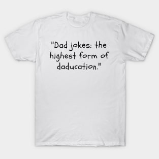 Dad jokes: the highest form of daducation." T-Shirt